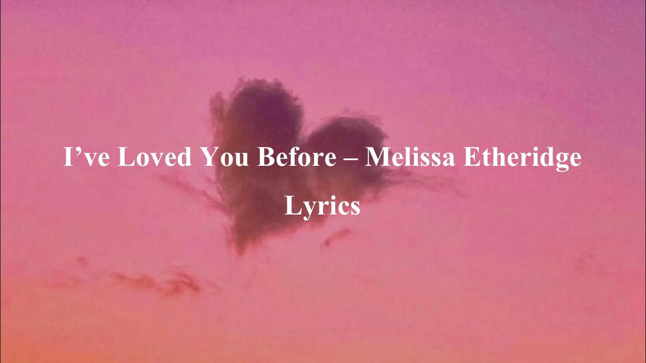 I’ve Loved You Before by Melissa Etheridge Lyrics