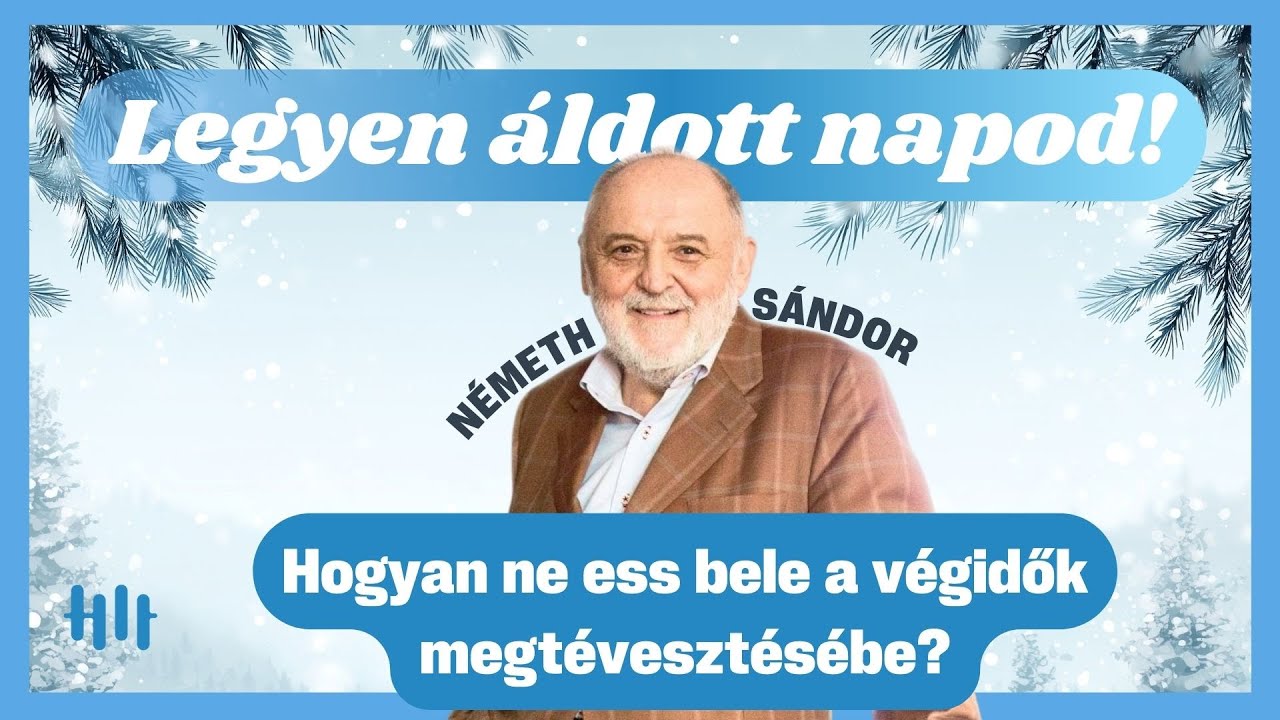 Németh Sándor: Hogyan ne ess bele a végidők megtévesztésébe? - Legyen áldott napod!