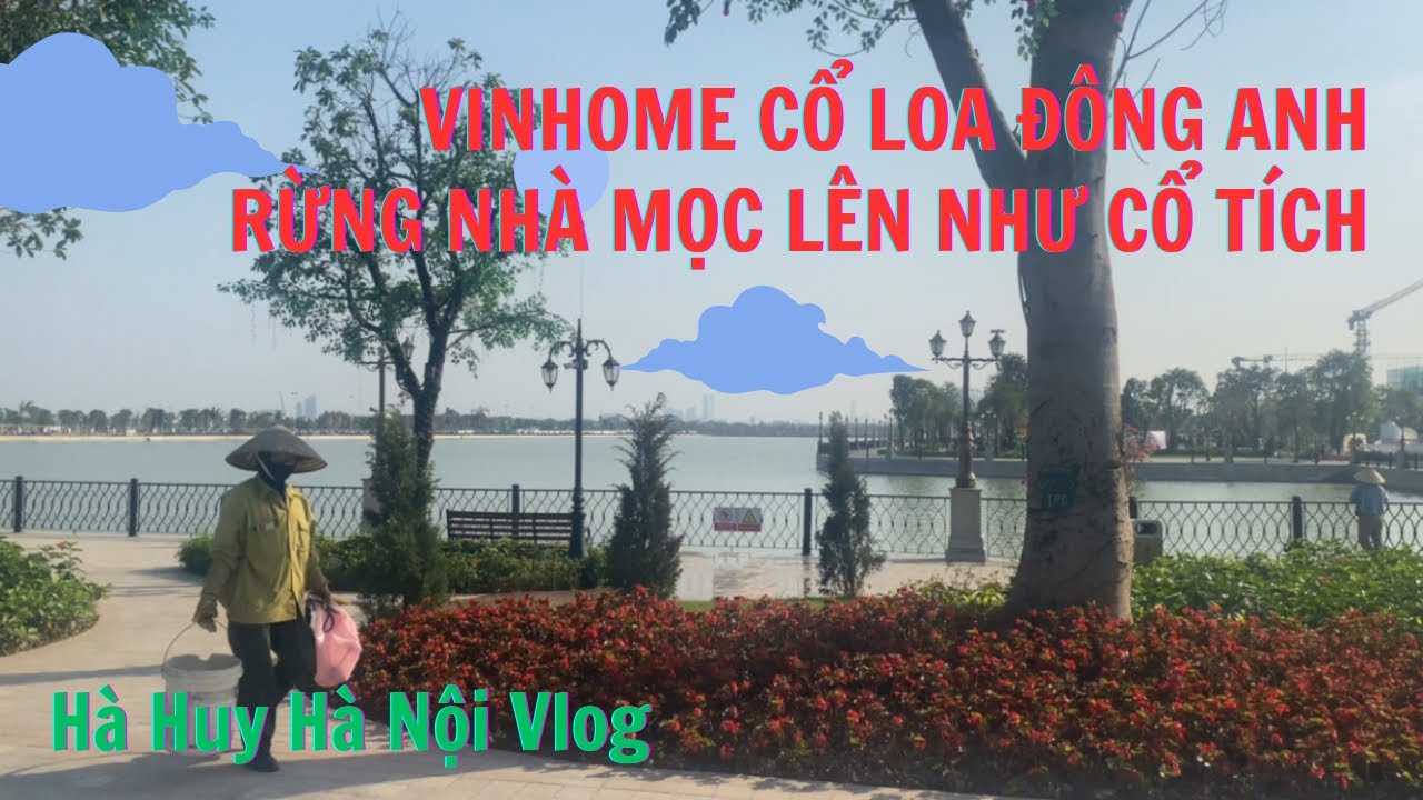 VINHOME CỔ LOA ĐÔNG ANH MỘT RỪNG NHÀ MỌC LÊN NHƯ CỔ TÍCH - Hà Huy Hà Nội Vlog #482
