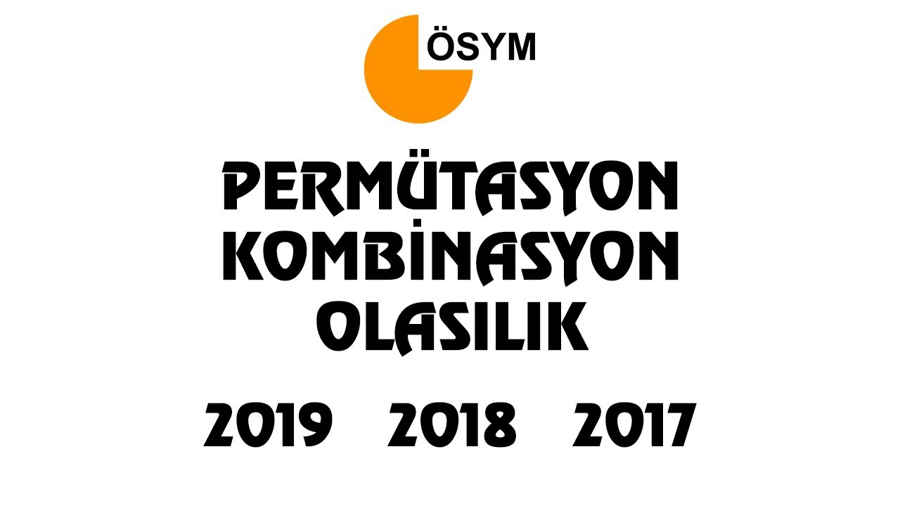 PERMÜTASYON-KOMBİNASYON-OLASILIK Çıkmış Sorular (2019,2018 ve 2017)