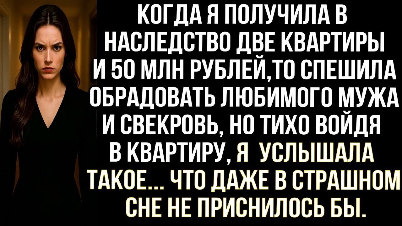 Когда я получила в наследство квартиры и 50 млн рублей, то спешила обрадовать мужа и свекровь, но...