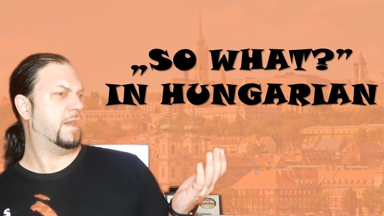 How To Say „SO WHAT?” In Hungarian [Hungarian Lesson]