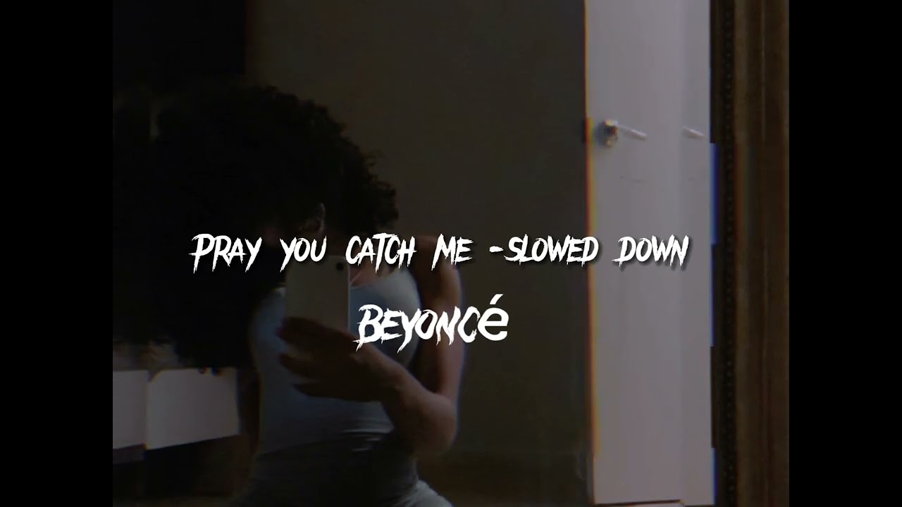 Pray you catch me - Beyoncé {slowed down}