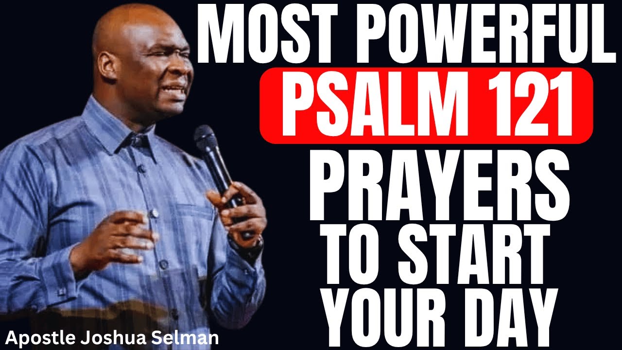 MOST POWERFUL PSALM 121 MORNING PRAYER TO START YOUR DAY | APOSTLE JOSHUA SELMAN