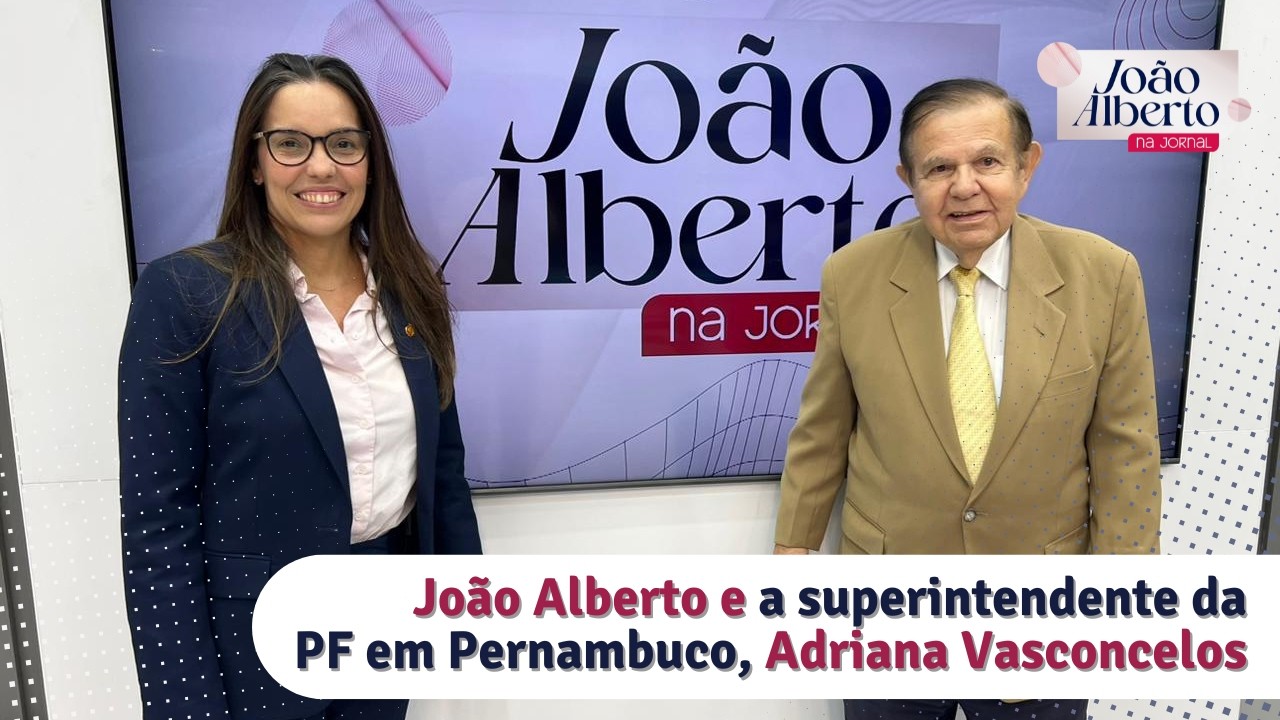 JOÃO ALBERTO entrevista a superintendente da PF-PE, Adriana Vasconcelos | Programa 07.03.26