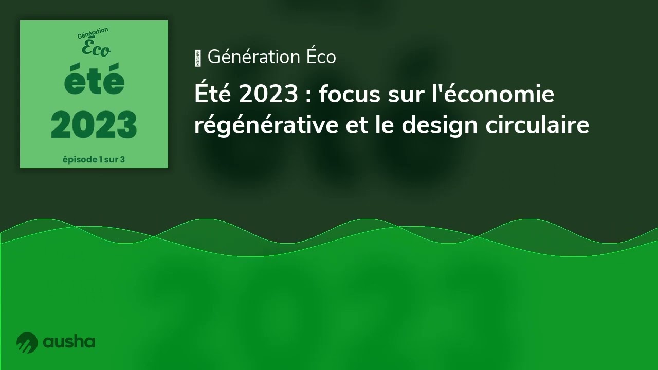 Été 2023 : focus sur l'économie régénérative et le design circulaire