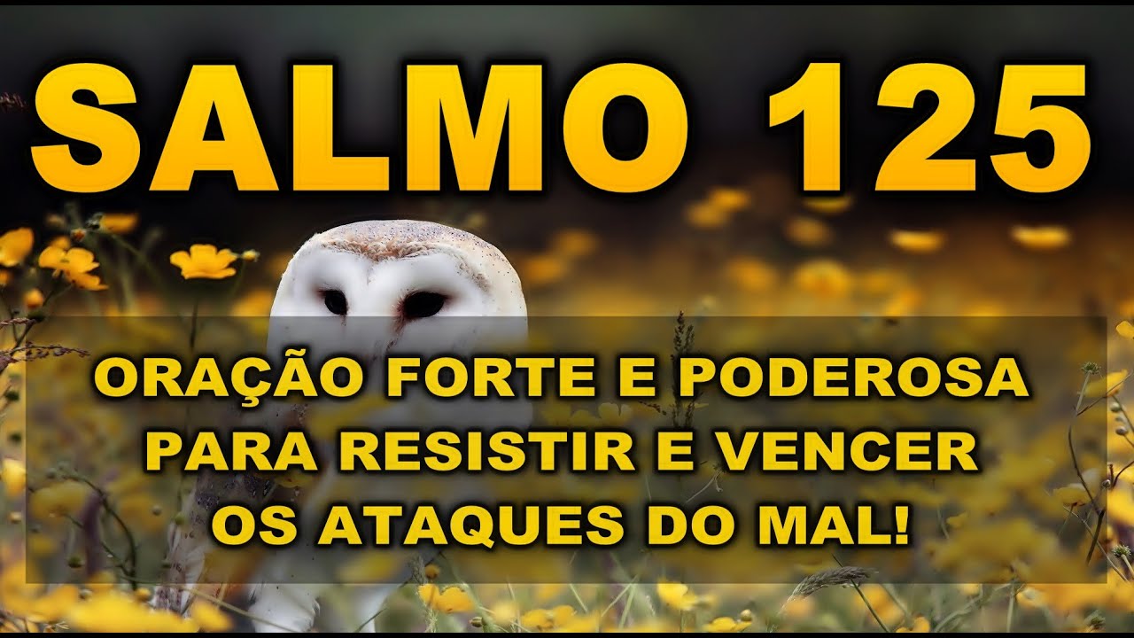 SALMO 125 ORA&Ccedil;&Atilde;O FORTE E PODEROSA PARA RESISTIR E VENCER OS ATAQUES DO MAL!