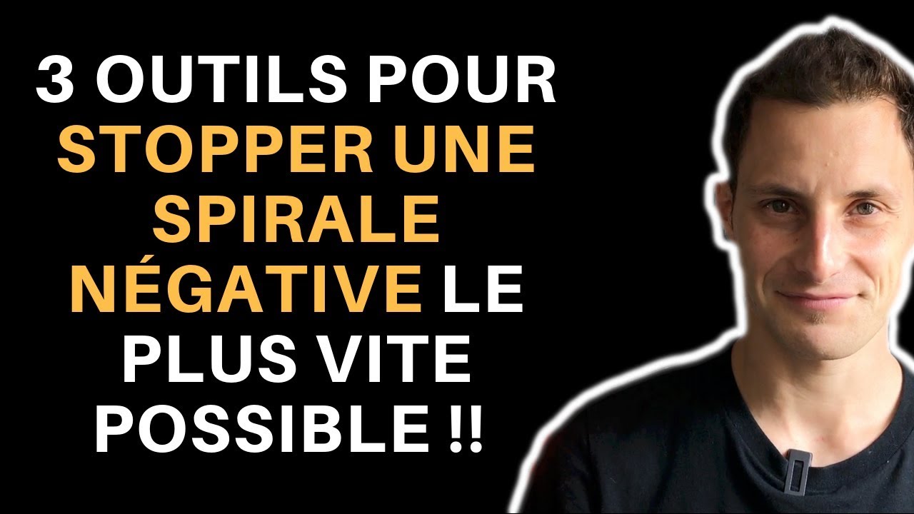 3 outils pour gérer un début de Spirale Négative (cas concrets personnels)
