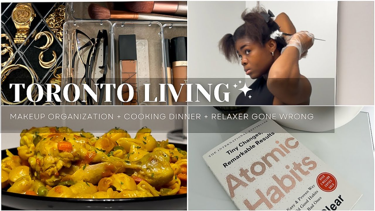 Canada Living #7 - Relaxer gone wrong +Cooking Dinner + Makeup organization + Building good habits.