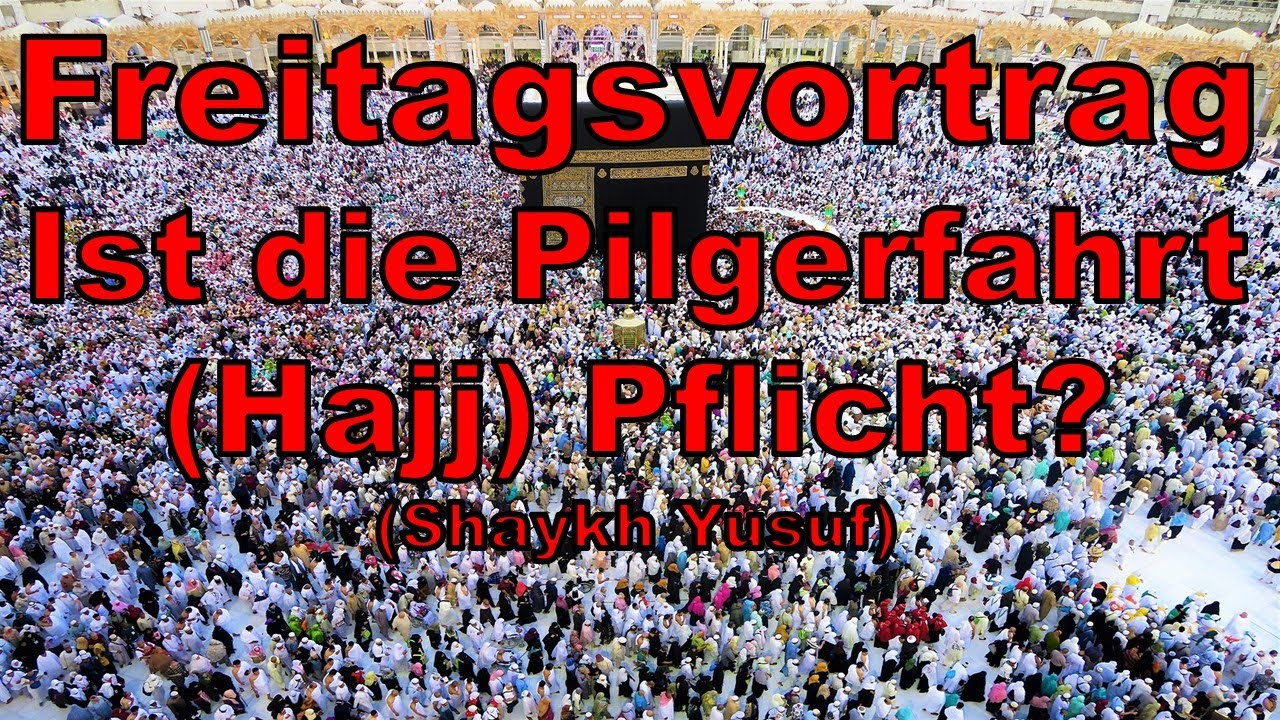 Freitagsvortrag, Ist die Pilgerfahrt (Hajj) Pflicht? (Shaykh Yusuf)