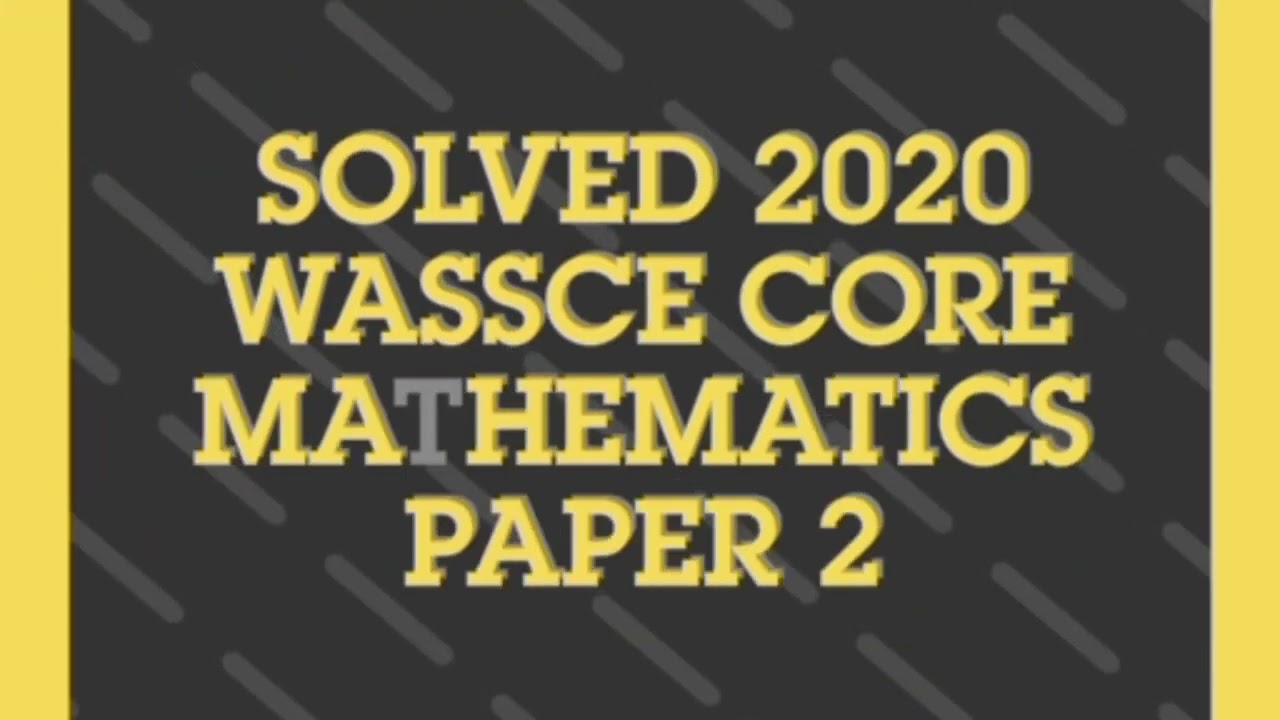 How to solve question 12 of  2020 Wassce Core Mathematics paper 2
