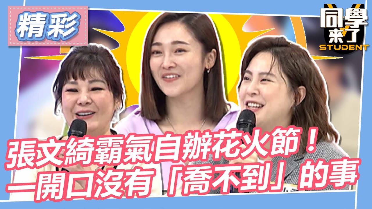 【精華】張文綺霸氣自辦花火節! 一開口沒有「喬不到」的事｜2023.03.23梁赫群、張文綺、Vicky、黃小柔、徐小可、Mei @同學來了StudentsComing