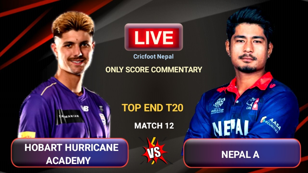 Nepal A vs Hobart Hurricanes Academy Live Scores And Commentary | Top End T20 Match 12th | Cricfoot