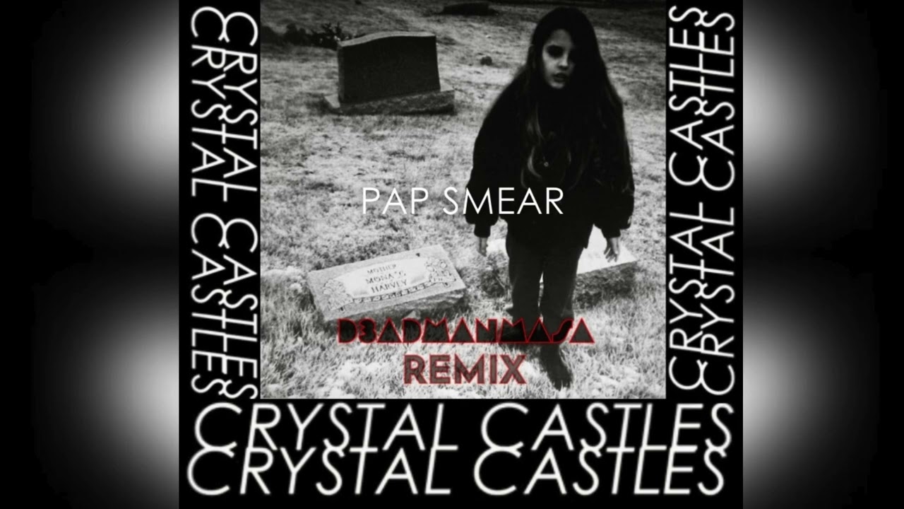 Crystal Castles - Pap Smear (DEADMANMASA REMIX)