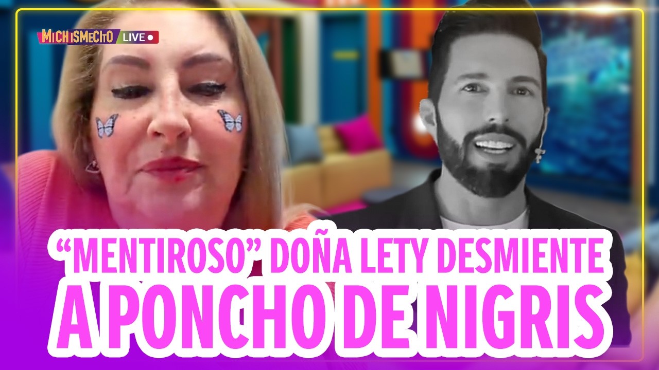 “Mentiroso” Doña Lety desmiente a Poncho de Nigris / MICHISMECITO