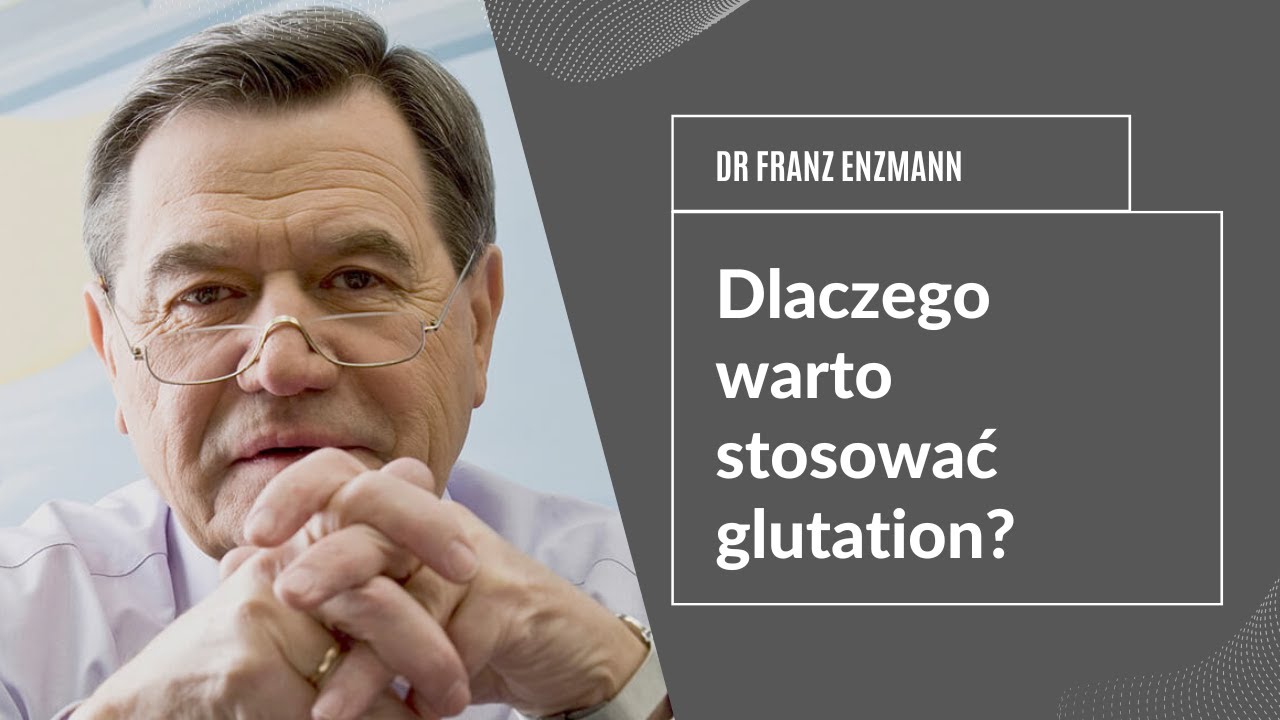Dlaczego warto stosować glutation? Jaki glutation wybrać? Dr Franz Enzmann. Suplementacja cz.1
