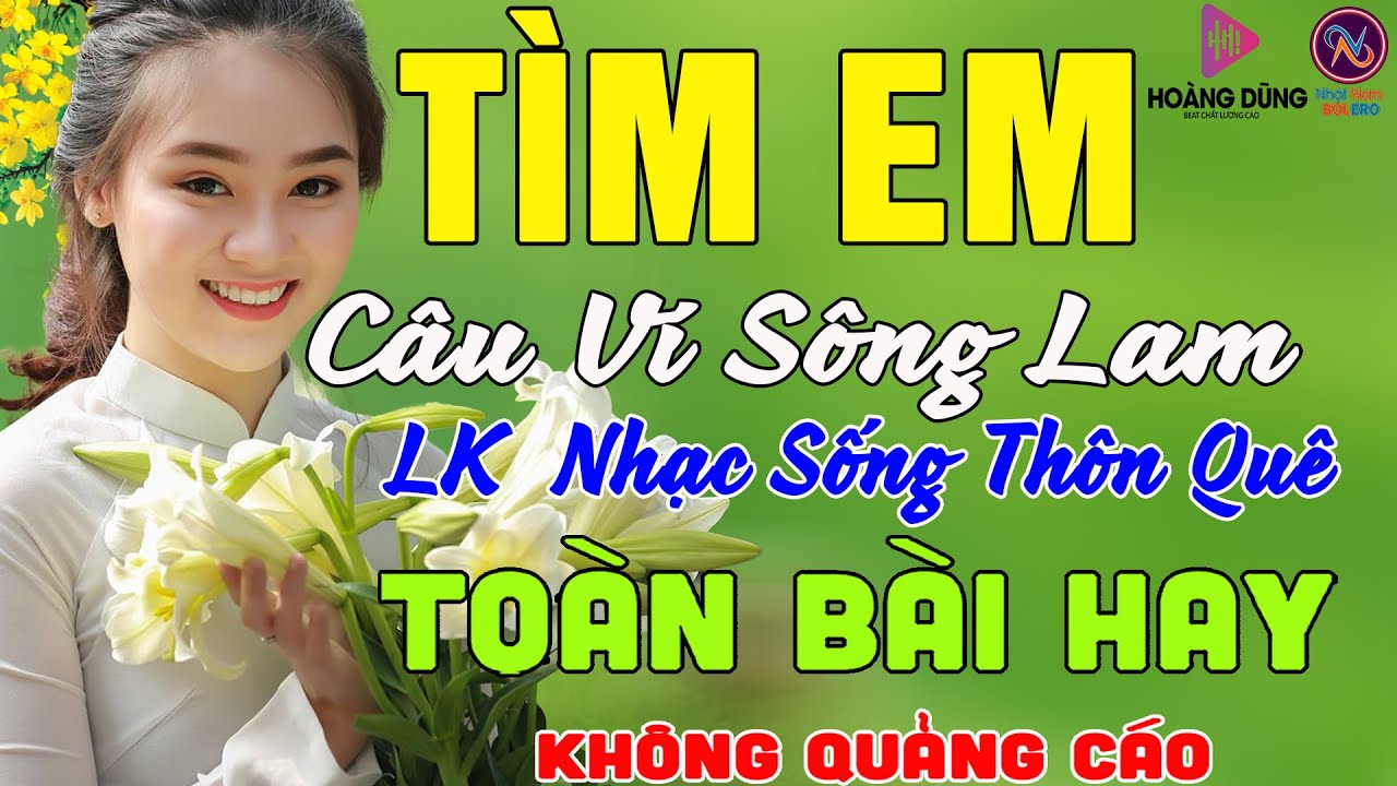 TÌM EM CÂU VÍ SÔNG LAM❤Nhạc Sống Thôn Quê PHỐI MỚI TOÀN BÀI HAY NHẤT❤Mở Loa Hết Cỡ Ngọt Lịm Tim