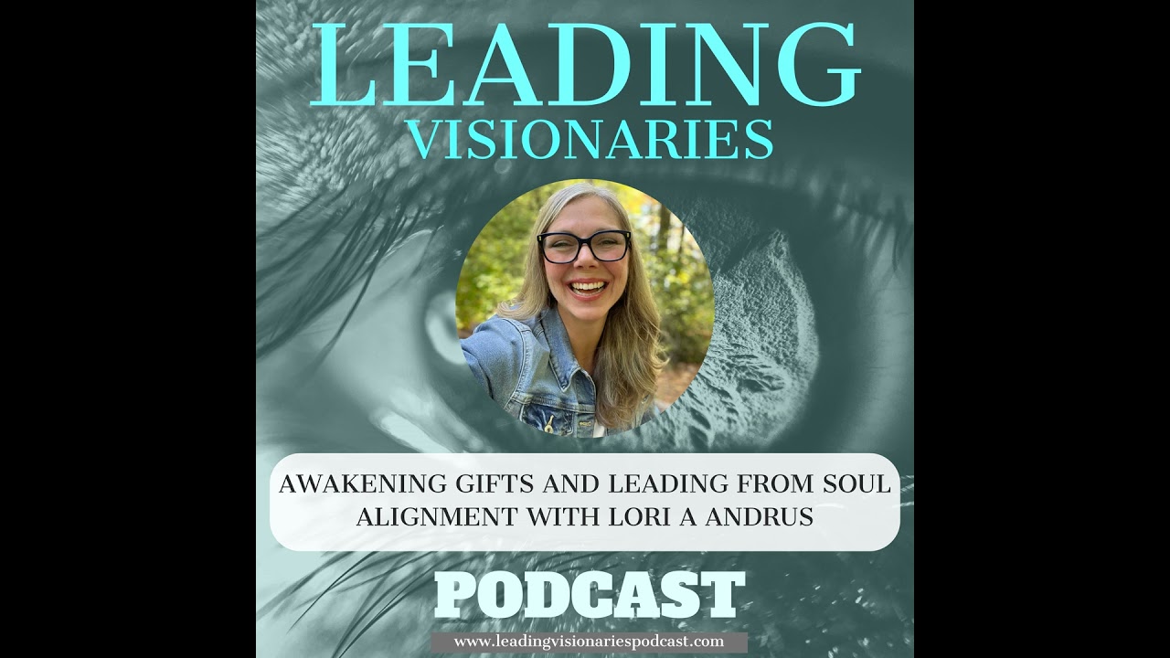 Awakening Gifts and Leading from Soul Alignment with Lori A Andrus - 114