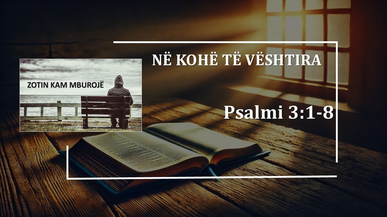 07 Ne kohera te veshtira, Zotin kam mburoje (Psalmi 3.1-8)