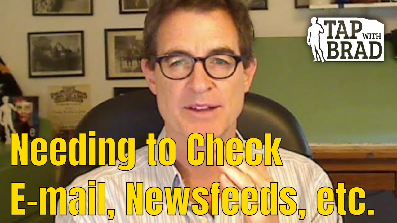 Needing to Check E-mail, Newsfeeds, etc. - Tapping with Brad Yates