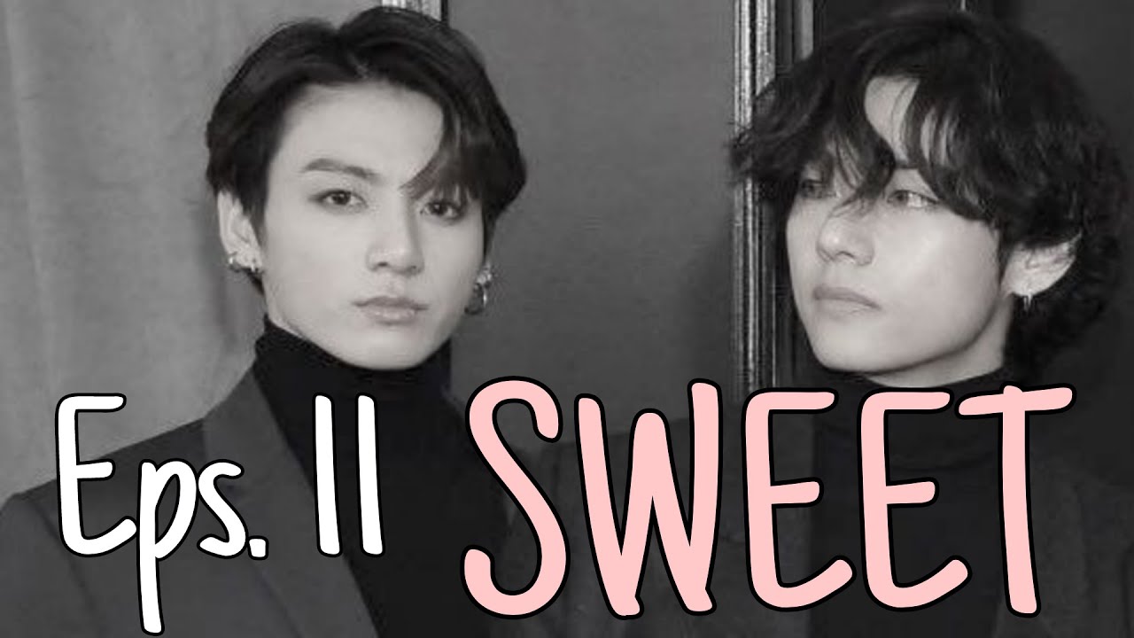 FF Taehyung X Jungkook - SWEET Episode 11