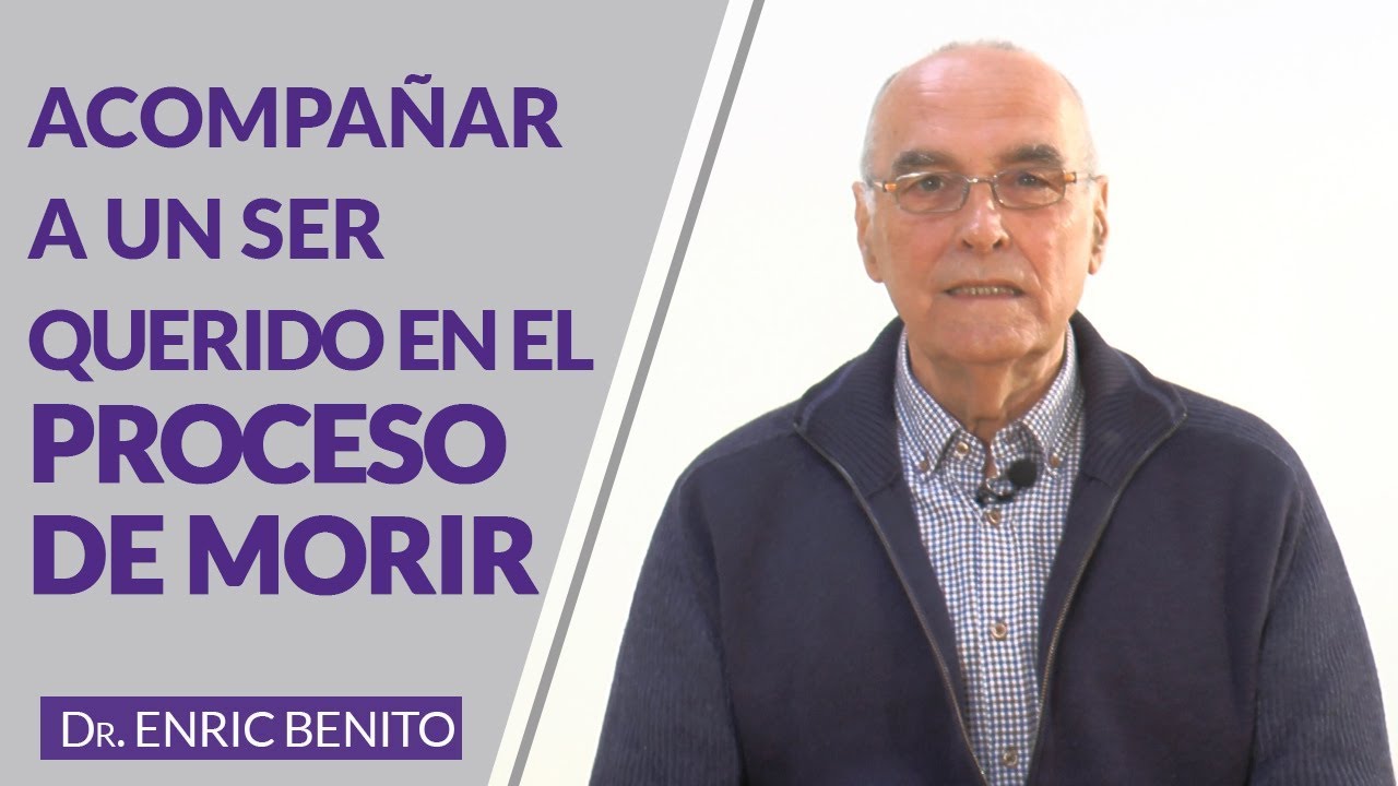 Acompañar a un ser querido en el proceso de morir. Dr. Enric Benito