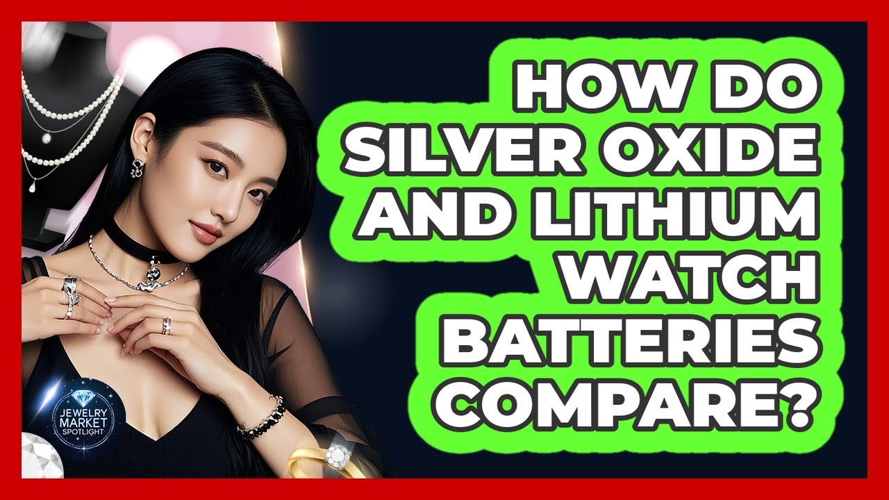 How Do Silver Oxide And Lithium Watch Batteries Compare? - Jewelry Market Spotlight