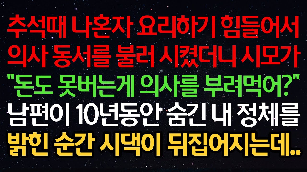 실화사연-추석때 나혼자 요리하기 힘들어서 의사 동서를 불러 시켰더니 시모가 