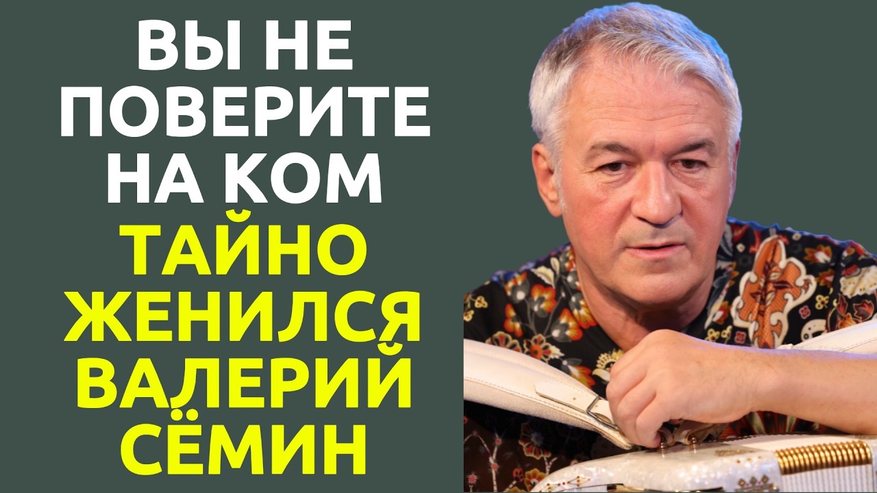 Вы не поверите на ком тайно женился Валерий Сёмин