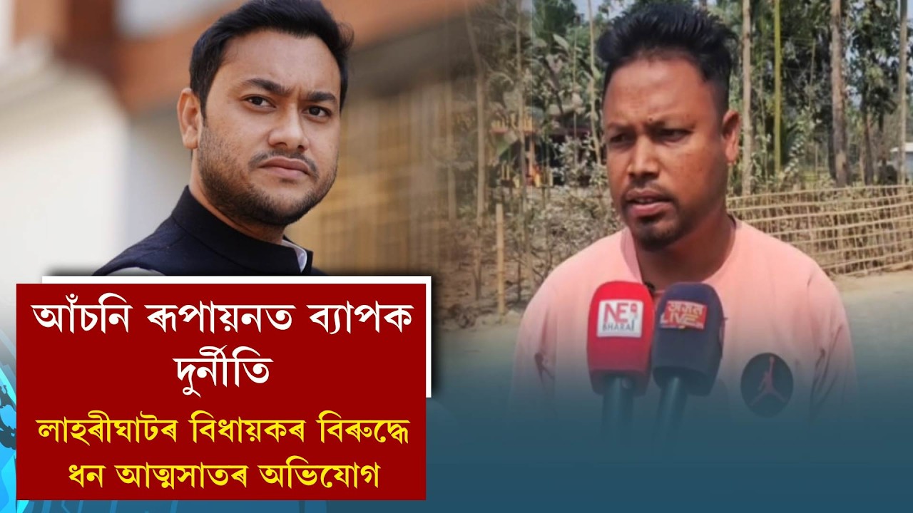 আঁচনি ৰূপায়নত ব্যাপক দুৰ্নীতি।লাহৰীঘাটৰ বিধায়কৰ বিৰুদ্ধে ধন আত্মসাতৰ অভিযোগ