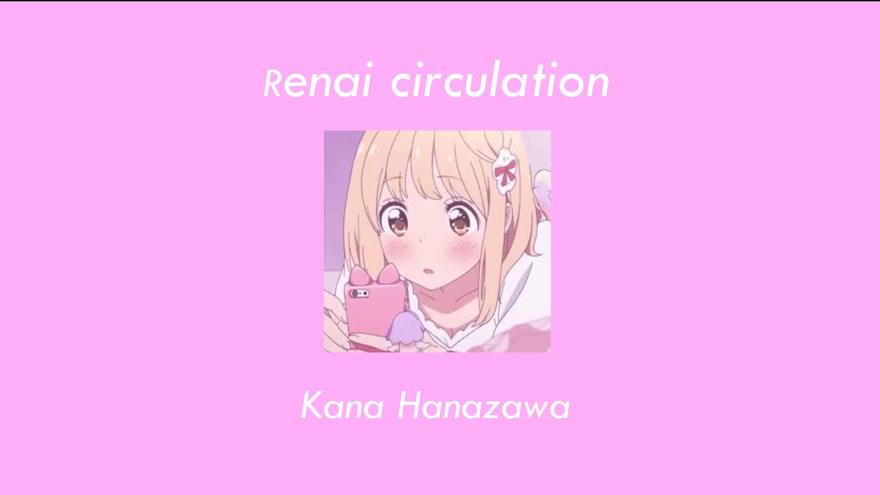 kana hanazawa - renai circulation (slowed down)