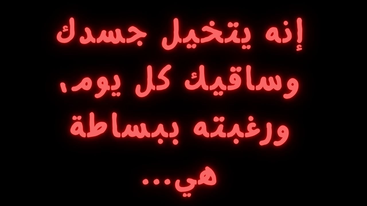 إنه يتخيل جسدك وساقيك كل يوم، ورغبته ببساطة هي...