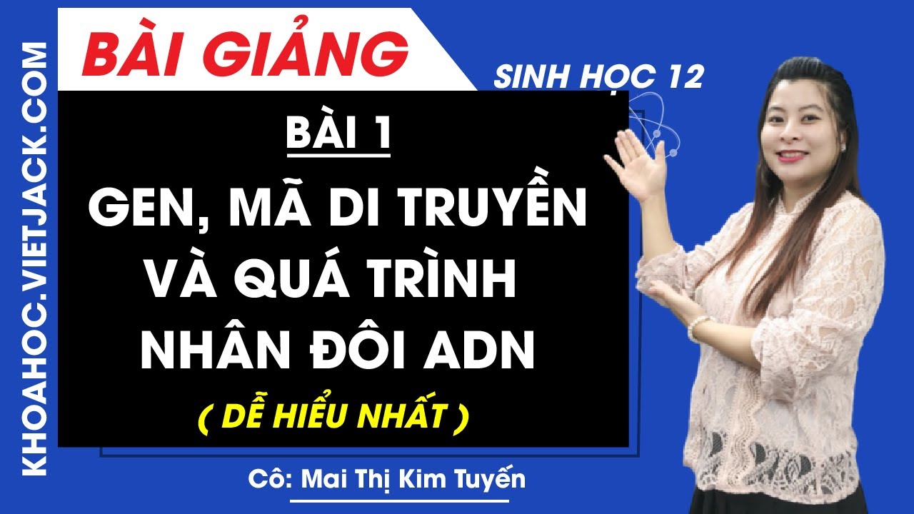 Gen, mã di truyền và quá trình nhân đôi ADN - Bài 1 - Sinh học 12 - Cô Kim Tuyến (DỄ HIỂU NHẤT)