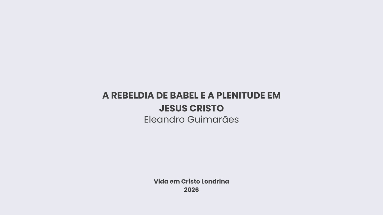 A rebeldia de Babel e a plenitude em Jesus Cristo - Eleandro Guimar&atilde;es
