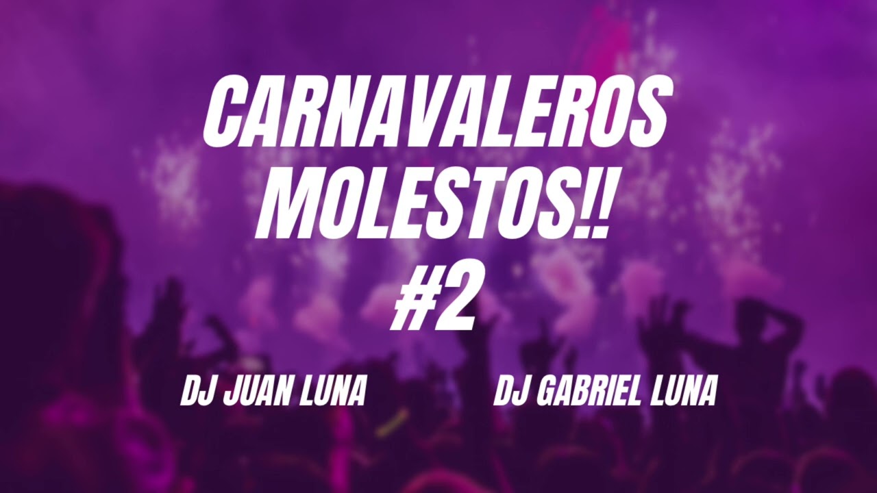 CARNAVALEROS MOLESTOS #2 ( pa vaciar en las fiestas ) Dj Juan luna-Dj Gabriel luna 