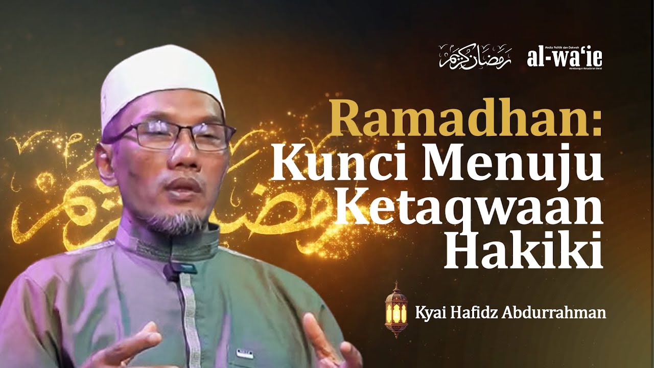 Ramadhan: Kunci Menuju Ketaqwaan Hakiki - Kyai Hafidz Abdurrahman