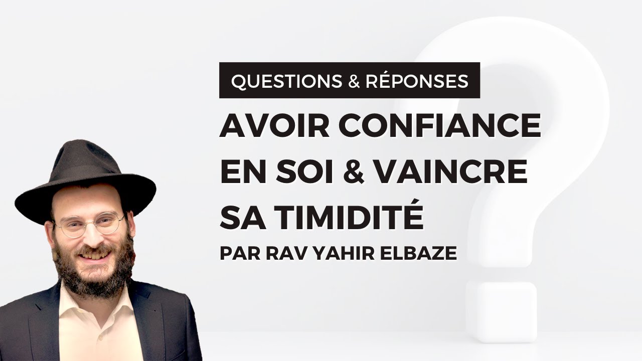 Comment avoir confiance en soi et vaincre sa timidité ? Rav Yahir Elbaze