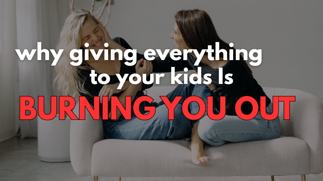 Why Giving Everything to Your Kids Is Burning You Out