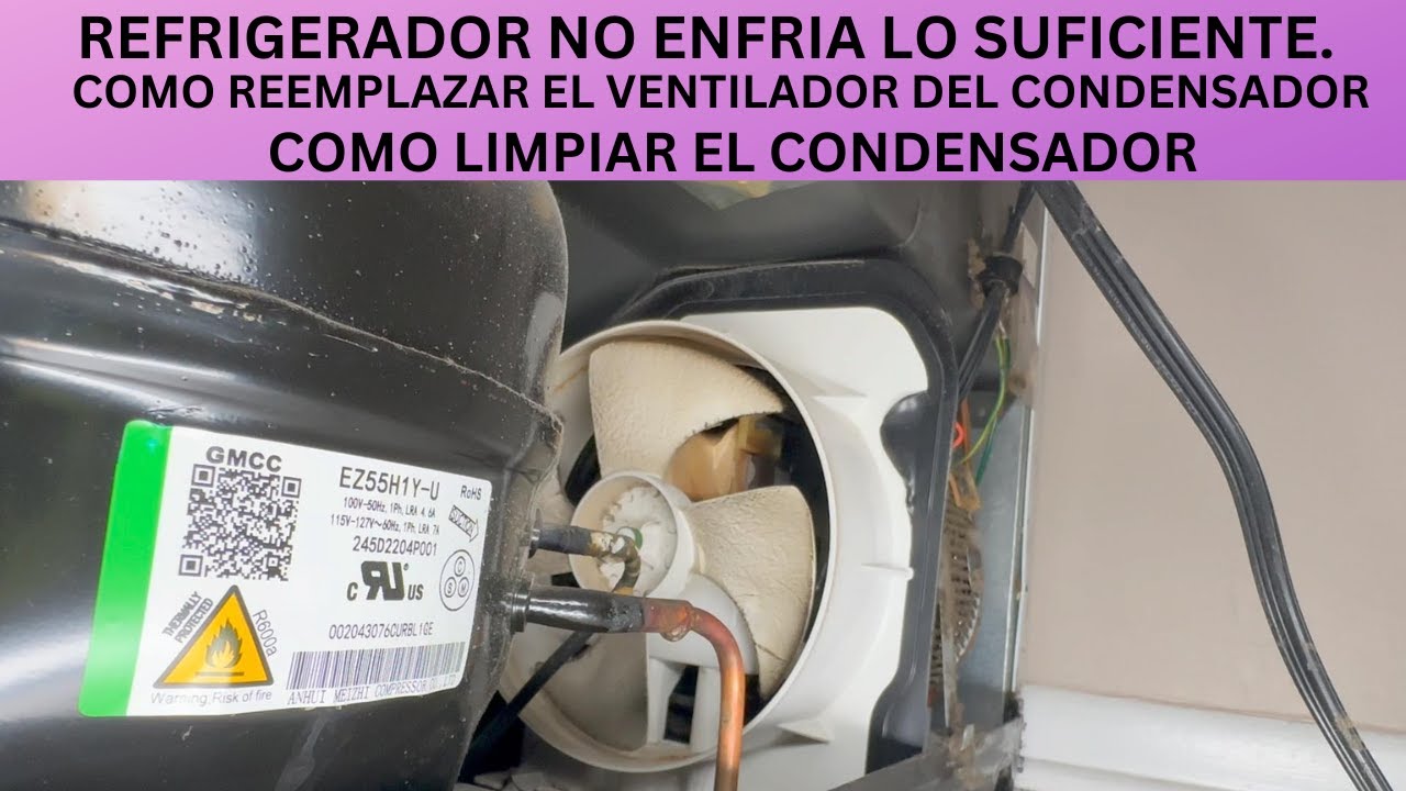 REFRIGERADOR NO ENFRIA LO SUFIFCIENTE.  COMO REEEMPLAZAR EL VENTILADOR DEL CONDENSADOR.  LIMPIEZA