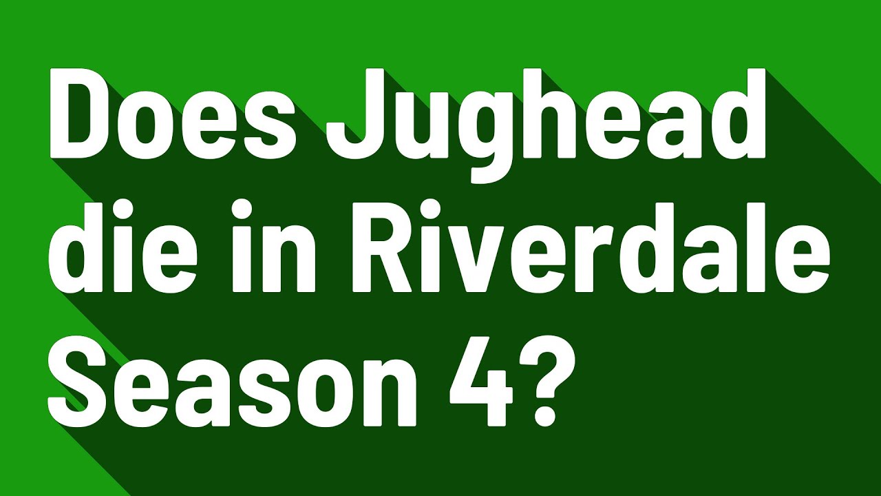 Does Jughead die in Riverdale Season 4?