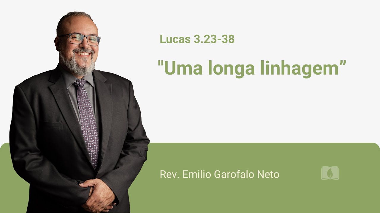 Lucas 3.23-38 - Uma longa linhagem - Rev. Emilio Garofalo Neto