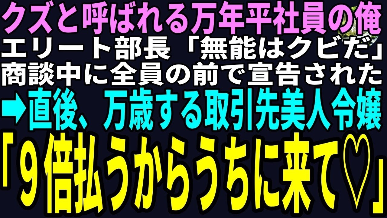【スカッと】クズと呼ばれる万年平社員の俺〇エリート部長「無能はクビだ」商談中に全員の前で宣告された➡直後、万歳する取引先美人令嬢「９倍払うからうちに来て♡」（感動）