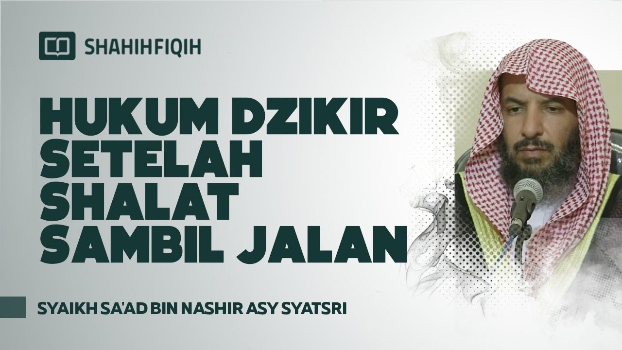 Hukum Dzikir Setelah Shalat Sambil Jalan - Syaikh Sa'ad bin Nashir Asy-Syatsri