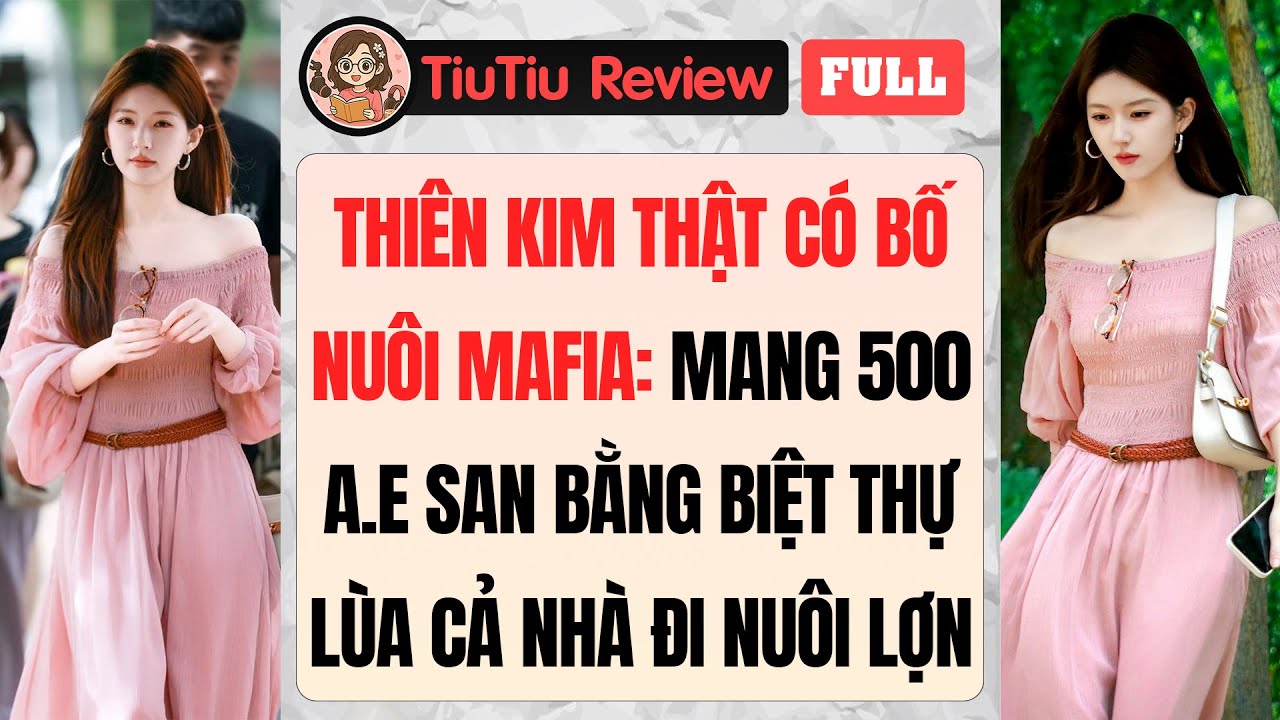Truyện Audio | THIÊN KIM THẬT CÓ BỐ NUÔI MAFIA: MANG 500 ANH EM SAN BẰNG BIỆT THỰ | TiuTiu Review