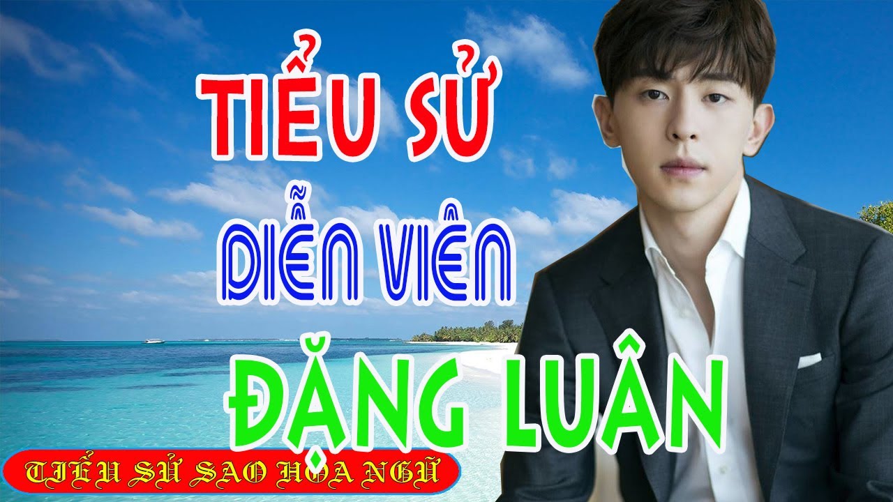 Tiểu sử diễn viên ĐẶNG LUÂN 鄧倫 - SAO HOA NGỮ