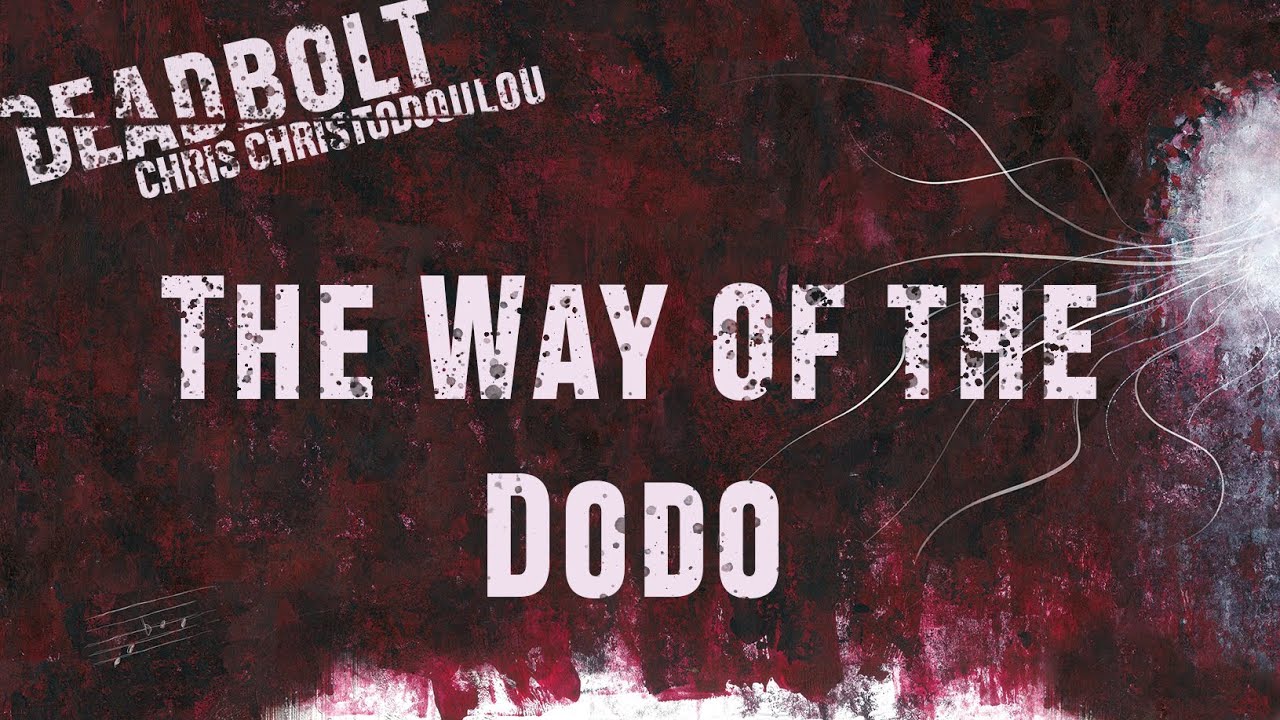 Chris Christodoulou - The Way of the Dodo | DEADBOLT (2016)