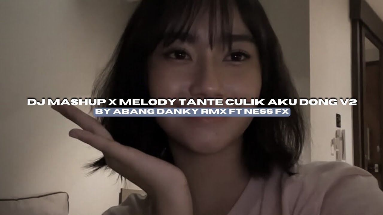 DJ MASHUP X MELODY TANTE CULIK AKU DONG V2 BY ABANG DANKY RMX FT NESS FX VIRAL TIKTOK MENGKANEE!!
