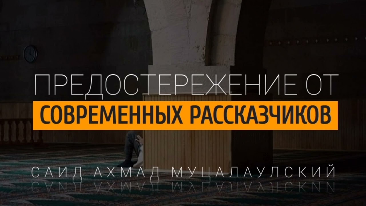 Предостережение от СОВРЕМЕННЫХ РАССКАЗЧИКОВ. Саид Ахмад Муцалаулский
