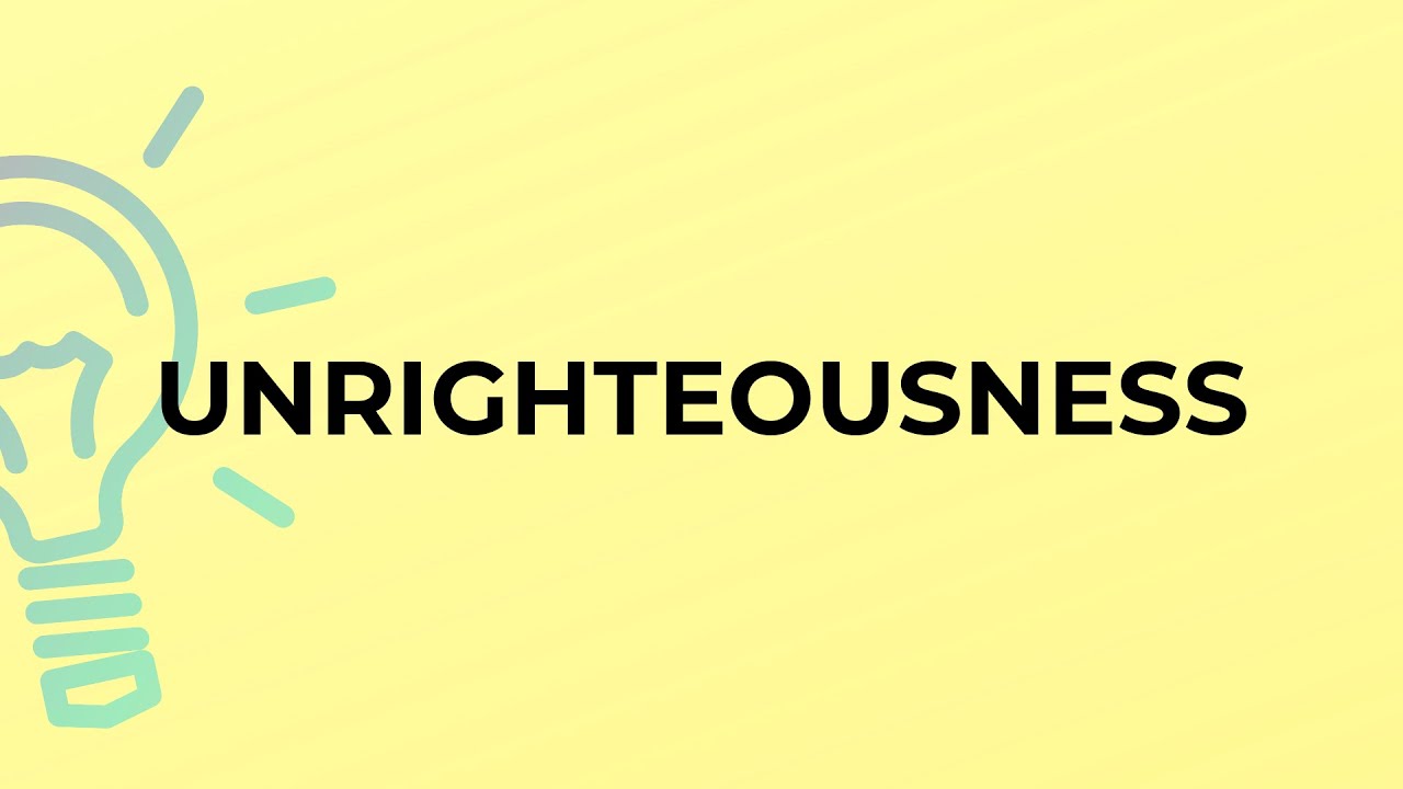 What is the meaning of the word UNRIGHTEOUSNESS?