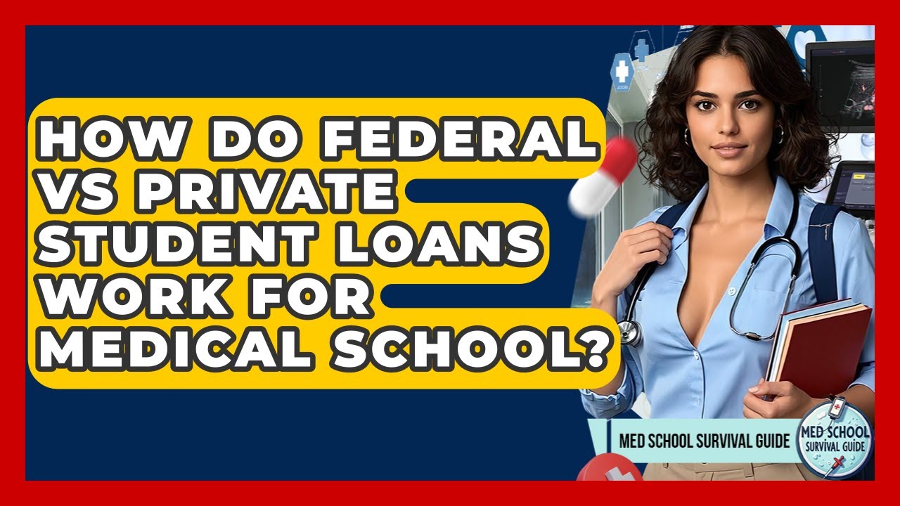 How Do Federal Vs Private Student Loans Work For Medical School? - Med School Survival Guide